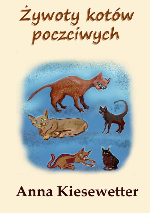 Tytuł: Żywoty kotów poczciwych
Autor: Anna Kiesewetter
Wydawnictwo: Wydawnictwo e-bookowo
Formaty: EPUB, PDF, MOBI
