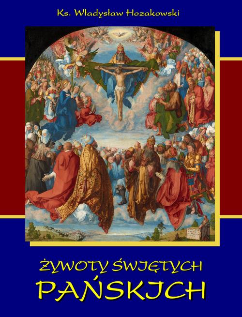 Tytuł: Żywoty świętych Pańskich
Autor: Władysław Hozakowski
Wydawnictwo: Armoryka
Formaty: MOBI, EPUB