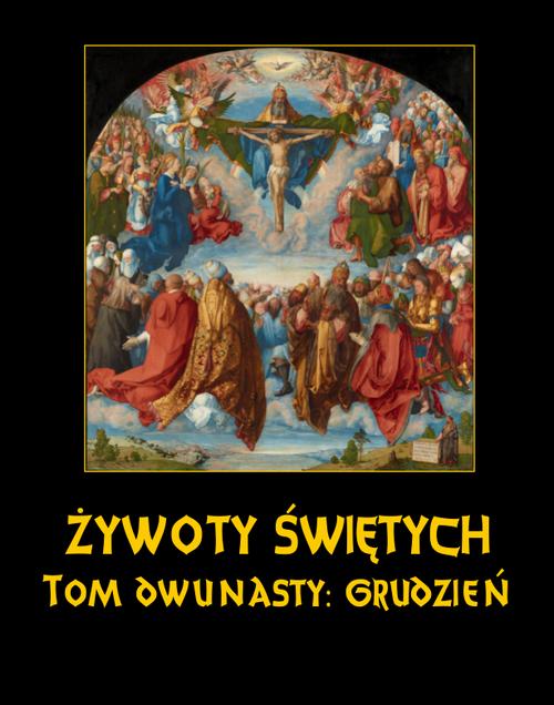 Tytuł: Żywoty Świętych Pańskich. Tom Dwunasty. Grudzień
Autor: Władysław Hozakowski
Wydawnictwo: Armoryka
Formaty: MOBI, EPUB