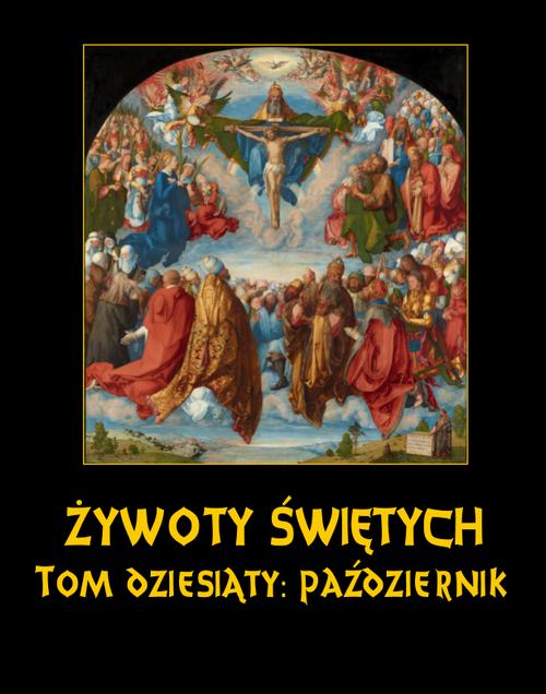 Tytuł: Żywoty Świętych Pańskich. Tom Dziesiąty. Październik
Autor: Władysław Hozakowski
Wydawnictwo: Armoryka
Formaty: MOBI, EPUB