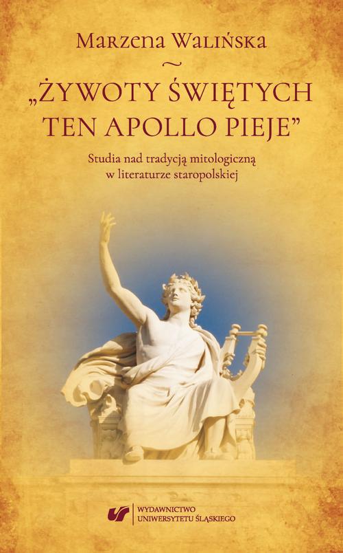 Tytuł: „Żywoty świętych ten Apollo pieje”. Studia nad tradycją mitologiczną w literaturze staropolskiej
Autor: Marzena Walińska
Wydawnictwo: Wydawnictwo Uniwersytetu Śląskiego
Formaty: PDF