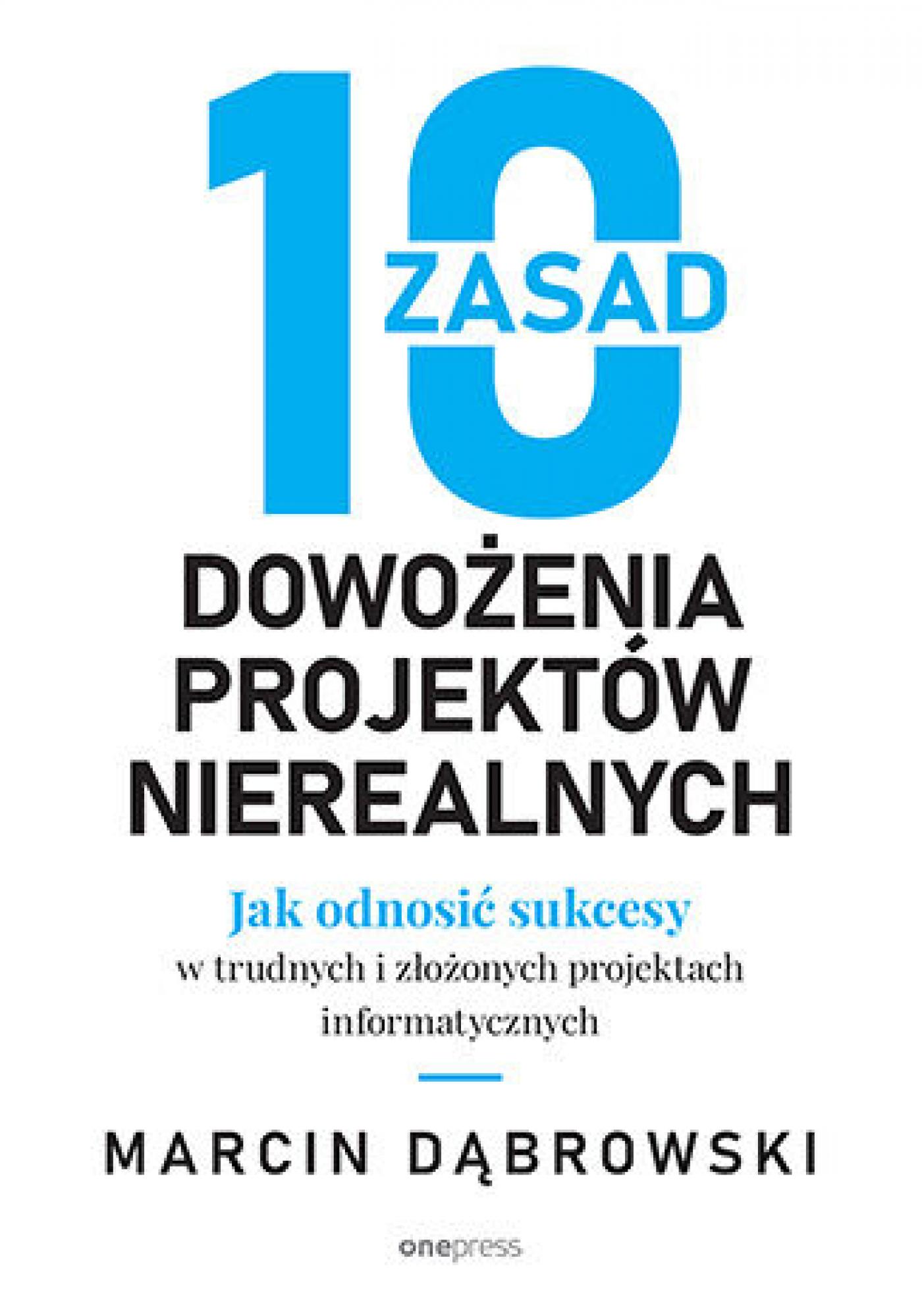 Tytuł: 10 zasad dowożenia projektów nierealnych. Jak odnosić sukcesy w trudnych i złożonych projektach informatycznych
Autor: Marcin Dąbrowski
Wydawnictwo: Onepress
Formaty: EPUB, PDF, MOBI