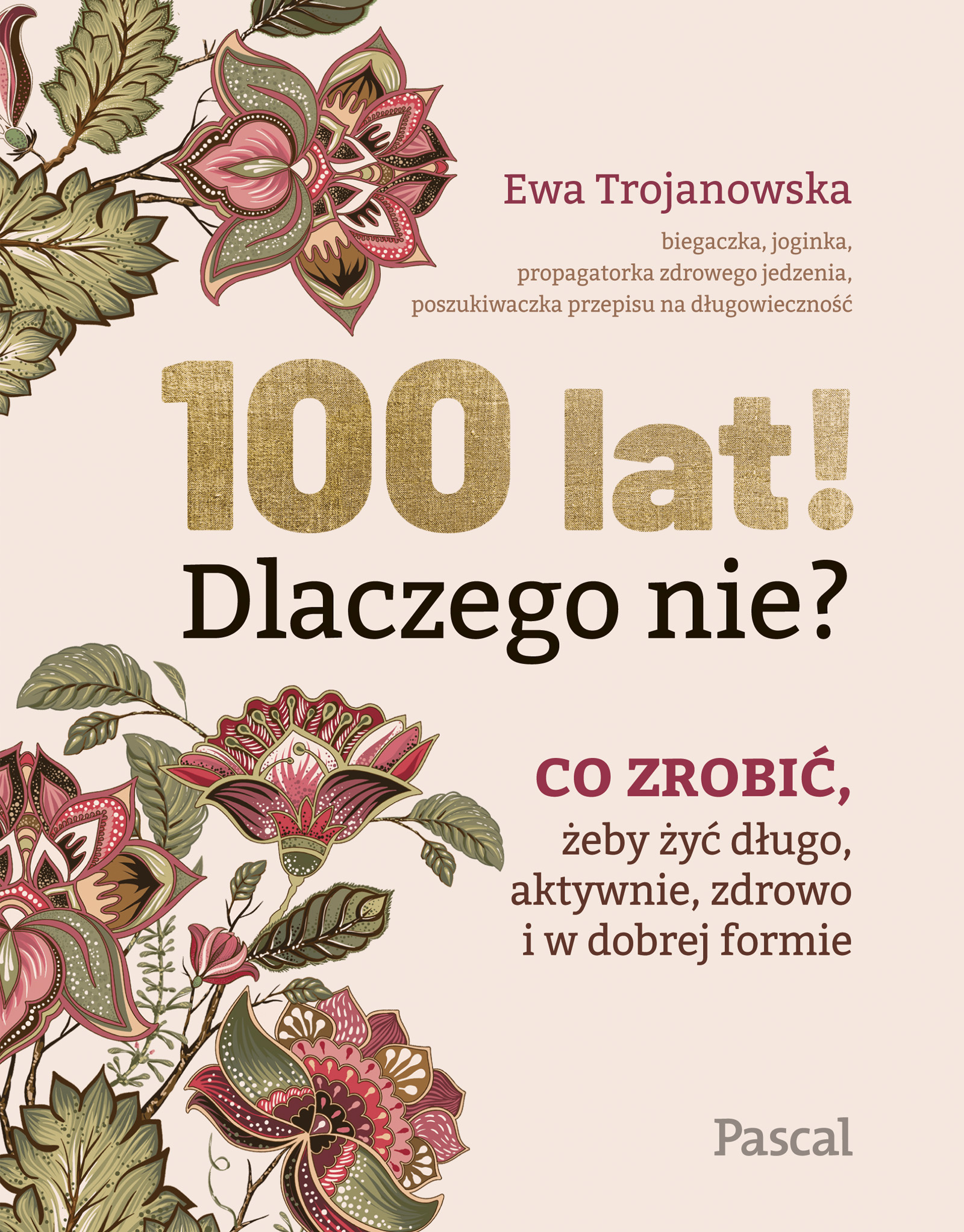 Tytuł: 100 lat! Dlaczego nie? Co zrobić, żeby żyć długo, aktywnie, zdrowo i w dobrej formie
Autor: ewa Trojanowska
Wydawnictwo: Pascal e-booki
Formaty: EPUB, MOBI