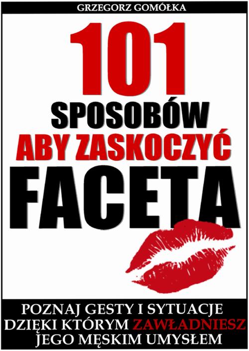 Tytuł: 101 Sposobów, Aby Zaskoczyć Faceta
Autor: Grzegorz Gomółka
Wydawnictwo: Wydawnictwo e-bookowo
Formaty: MOBI, EPUB, PDF