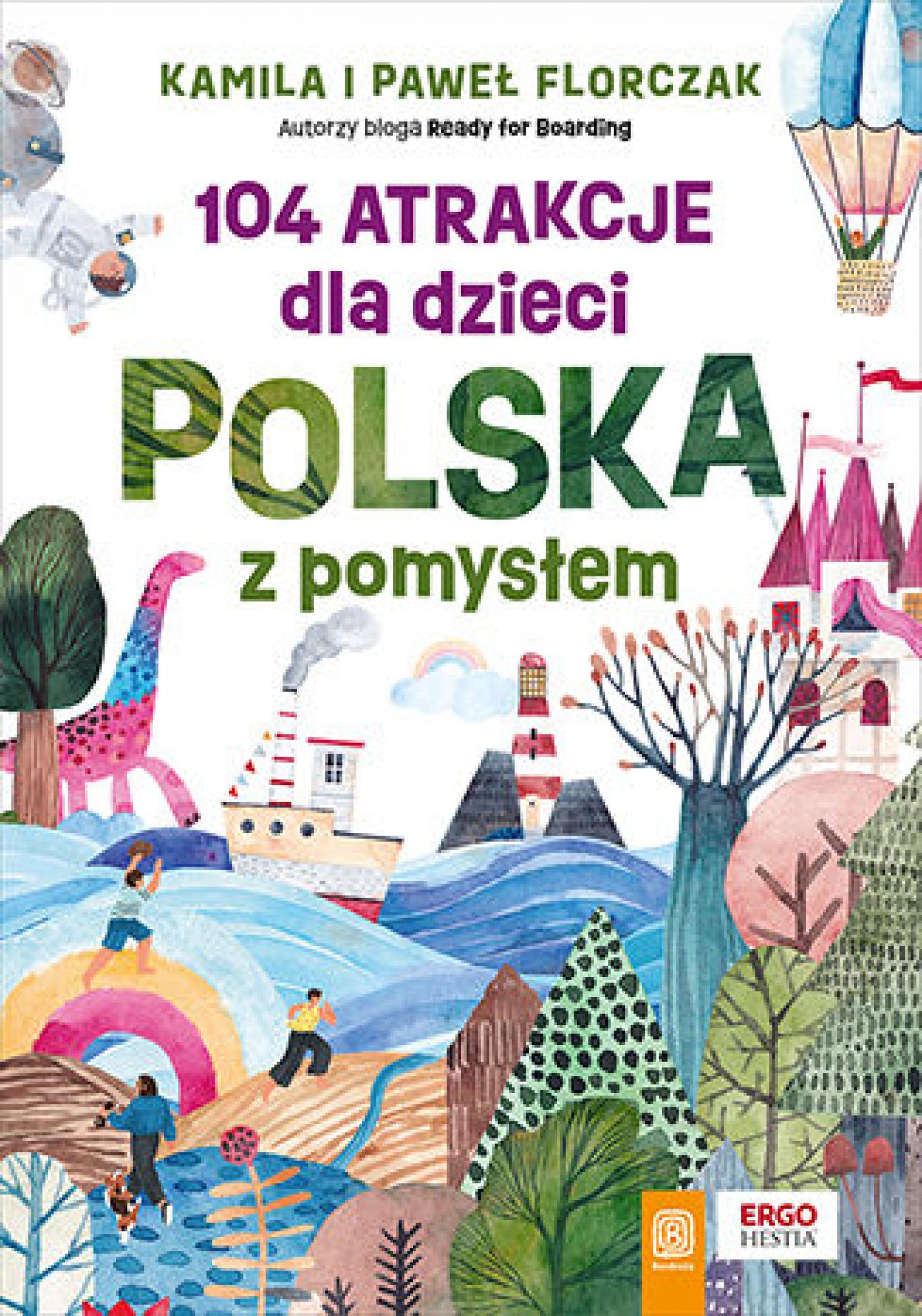 Tytuł: 104 atrakcje dla dzieci. Polska z pomysłem
Autor: Kamila, Paweł Florczak
Wydawnictwo: Bezdroża
Formaty: PDF