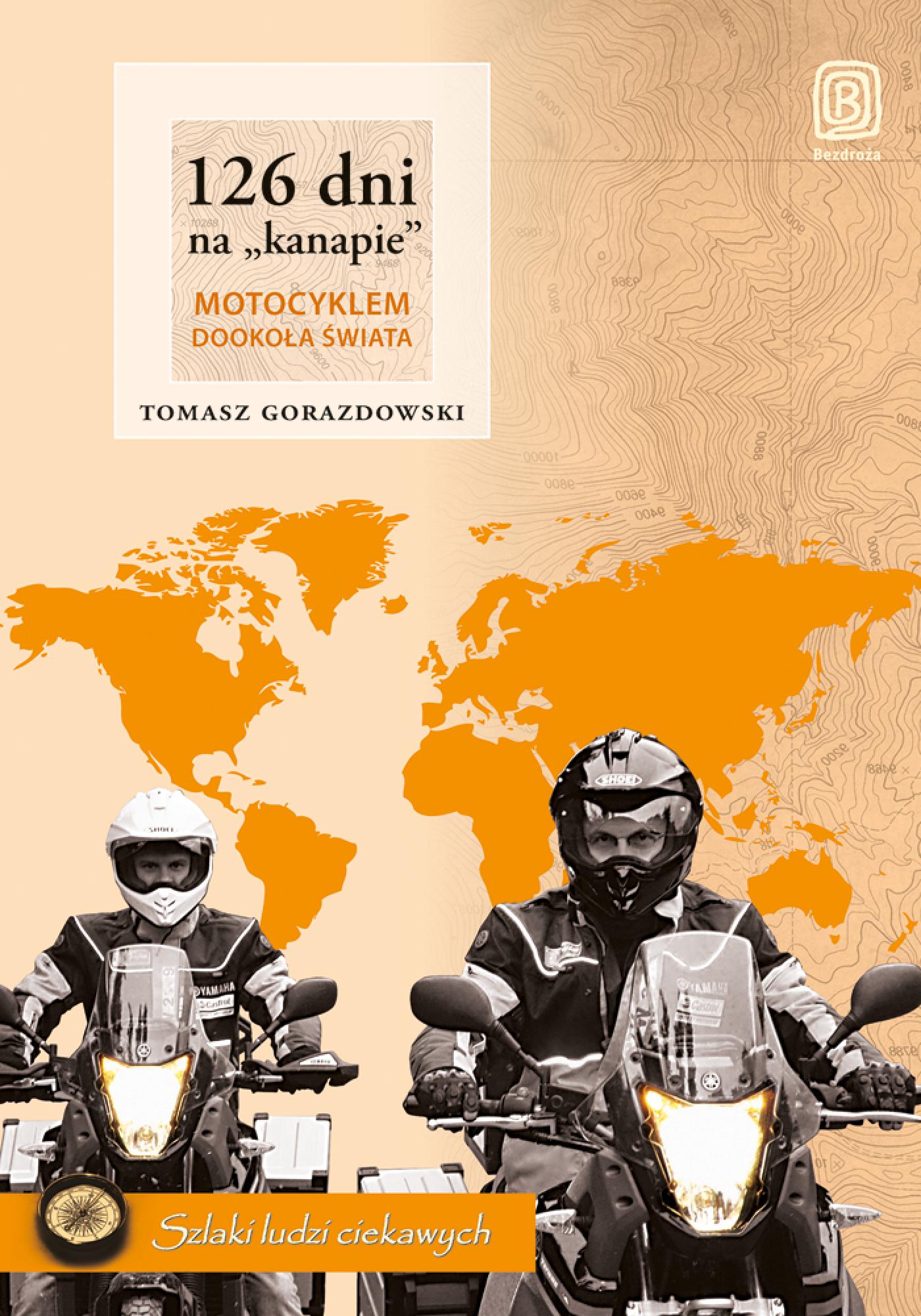 Tytuł: 126 dni na "kanapie". Motocyklem dookoła świata. Wydanie 2
Autor: Tomasz Gorazdowski
Wydawnictwo: Bezdroża
Formaty: EPUB, PDF, MOBI
