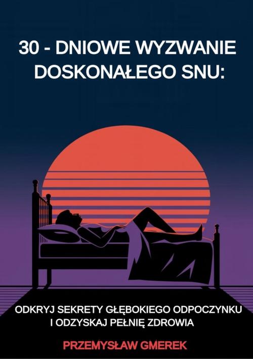 Tytuł: 30-dniowe wyzwanie doskonałego snu: odkryj sekrety głębokiego odpoczynku i odzyskaj pełnię zdrowia
Autor: Przemysław Gmerek
Wydawnictwo: Przemysław Gmerek
Formaty: PDF, EPUB, MOBI