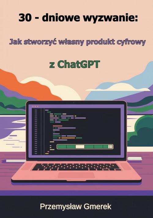 Tytuł: 30-dniowe wyzwanie: jak stworzyć własny produkt cyfrowy z ChatGPT
Autor: Przemysław Gmerek
Wydawnictwo: Przemysław Gmerek
Formaty: PDF, EPUB, MOBI