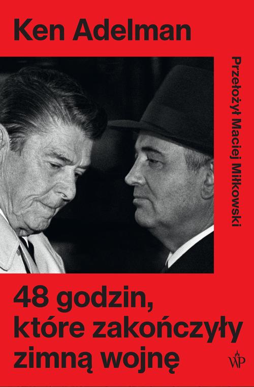 Tytuł: 48 godzin, które zakończyły zimną wojnę
Autor: Ken Adelman
Wydawnictwo: Poznańskie
Formaty: EPUB, MOBI