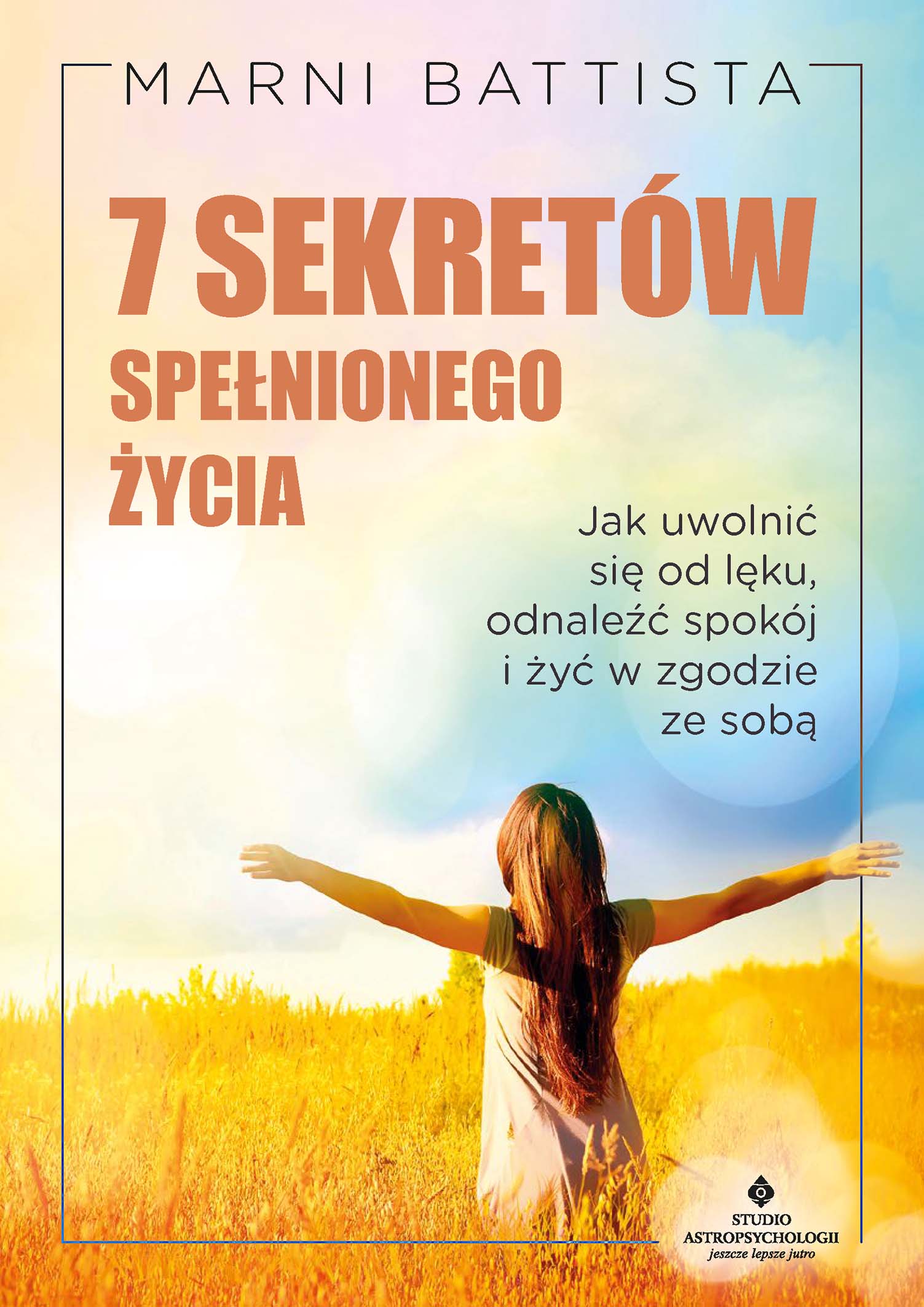 Tytuł: "7 sekretów spełnionego życia. Jak uwolnić się od strachu, odnaleźć spokój i żyć w zgodzie ze sobą "
Autor: Marni Battista
Wydawnictwo: Studio Astropsychologii
Formaty: EPUB, PDF, MOBI