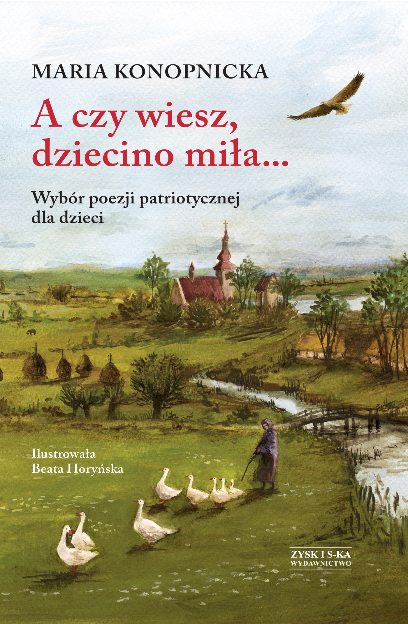 Tytuł: A czy wiesz, dziecino miła... Wybór poezji patriotycznej dla dzieci
Autor: Maria Konopnicka
Wydawnictwo: Zysk i S-ka
Formaty: EPUB, MOBI