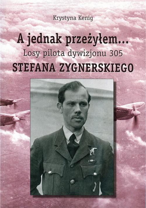 Tytuł: A jednak przeżyłem Losy pilota Dywizjonu 305 Stefana Zygnerskiego
Autor: Krystyna Kenig
Wydawnictwo: Wydawnictwo e-bookowo
Formaty: PDF