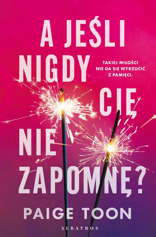 Tytuł: A JEŚLI NIGDY CIĘ NIE ZAPOMNĘ?
Autor: Paige Toon
Wydawnictwo: Albatros
Formaty: EPUB, MOBI