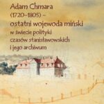 Adam Chmara (1720—1805) — ostatni wojewoda miński w świecie polityki czasów stanisławowskich i jego archiwum — okładka e-booka