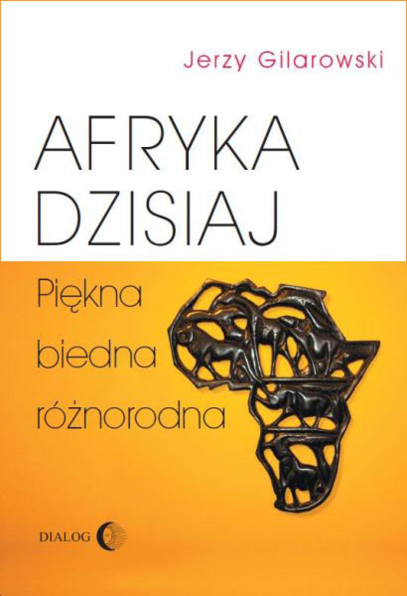 Tytuł: Afryka dzisiaj. Piękna, biedna, różnorodna
Autor: Jerzy Gilarowski
Wydawnictwo: Wydawnictwo Akademickie Dialog
Formaty: EPUB, MOBI