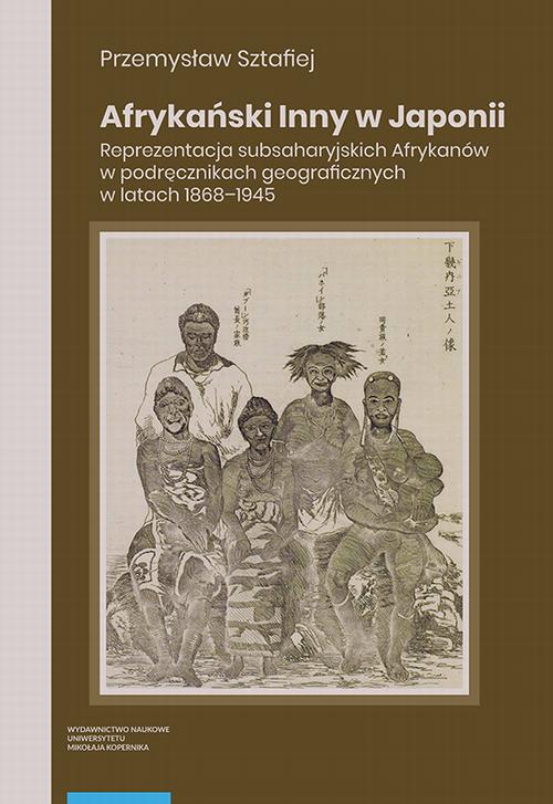 Tytuł: Afrykański Inny w Japonii. Reprezentacja subsaharyjskich Afrykanów w podręcznikach geograficznych w latach 1868–1945
Autor: Przemysław Sztafiej
Wydawnictwo: Wydawnictwo Naukowe UMK
Formaty: PDF