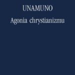 Tytuł: Agonia chrystianizmu
Autor: Miguel Unamuno
Wydawnictwo: Marek Derewiecki
Formaty: PDF