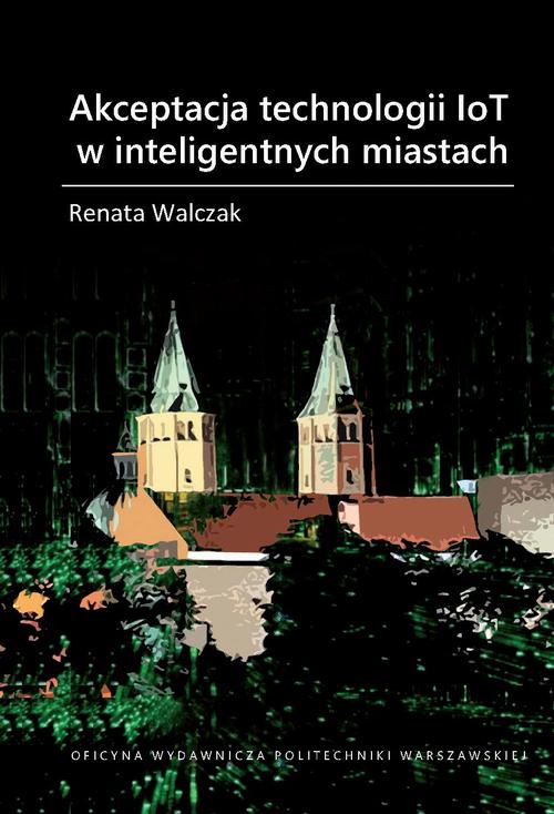 Tytuł: Akceptacja technologii IoT w inteligentnych miastach
Autor: Renata Walczak
Wydawnictwo: Oficyna Wydawnicza Politechniki Warszawskiej
Formaty: PDF