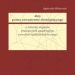 Akty prawa wewnętrznie obowiązującego a uchwały organów prawniczych samorządów zawodów zaufania publicznego — okładka e-booka