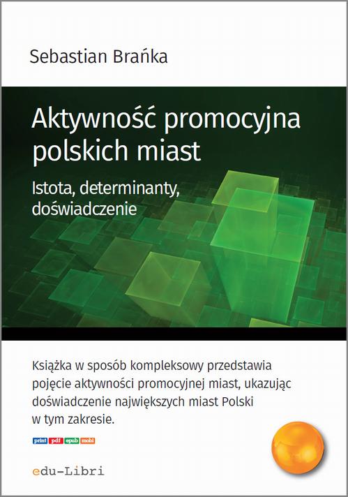 Tytuł: Aktywność promocyjna polskich miast
Autor: Sebastian Brańka
Wydawnictwo: Edu-Libri
Formaty: MOBI, EPUB, PDF