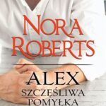 Tytuł: Alex  Szczęśliwa pomyłka
Autor: Nora Roberts
Wydawnictwo: HarperCollins Polska
Formaty: MOBI, EPUB
