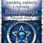 Amulety, zaklęcia i rytuały Białej Magii. Haitańskie hoodoo — okładka e-booka