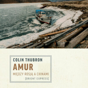 Tytuł: Amur. Między Rosją a Chinami
Autor: Colin Thubron
Wydawnictwo: Wydawnictwo Czarne
Formaty: EPUB, MOBI