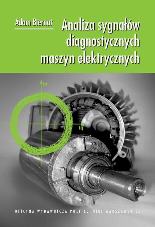 Tytuł: Analiza sygnałów diagnostycznych maszyn elektrycznych
Autor: Adam Biernat
Wydawnictwo: Oficyna Wydawnicza Politechniki Warszawskiej
Formaty: PDF