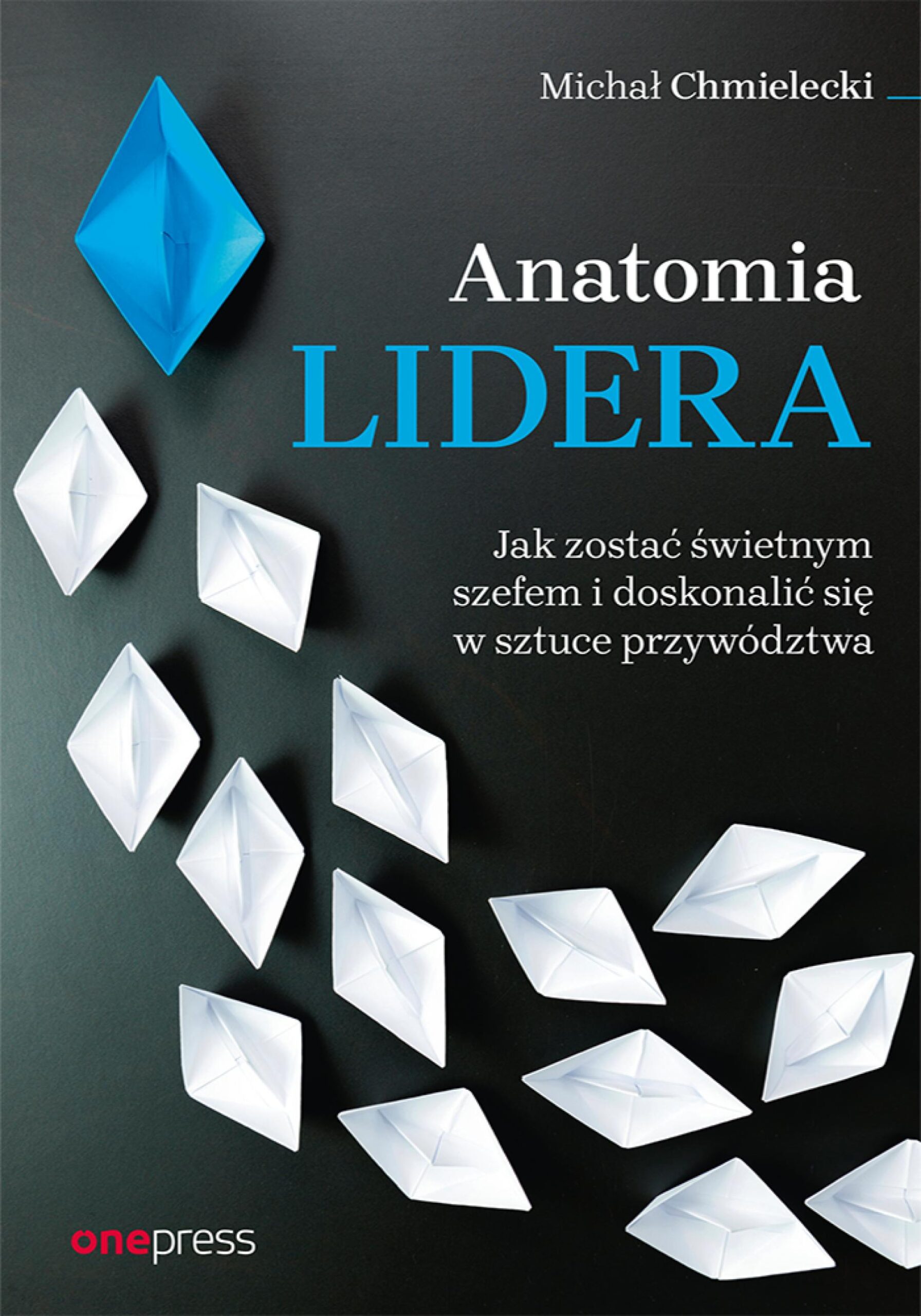 Tytuł: Anatomia lidera. Jak zostać świetnym szefem i doskonalić się w sztuce przywództwa
Autor: Michał Chmielecki
Wydawnictwo: Onepress
Formaty: EPUB, PDF, MOBI