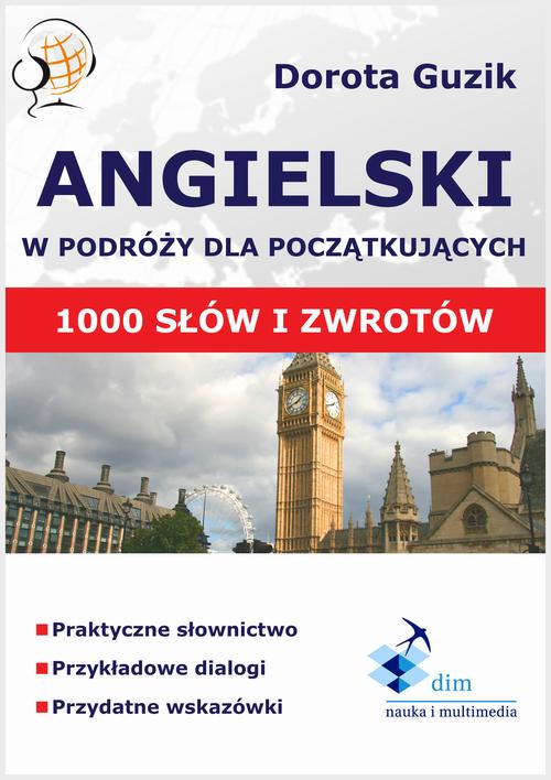 Tytuł: Angielski w podróży dla początkujących – 1000 podstawowych słów i zwrotów
Autor: Dorota Guzik
Wydawnictwo: DIM
Formaty: PDF, MOBI, EPUB