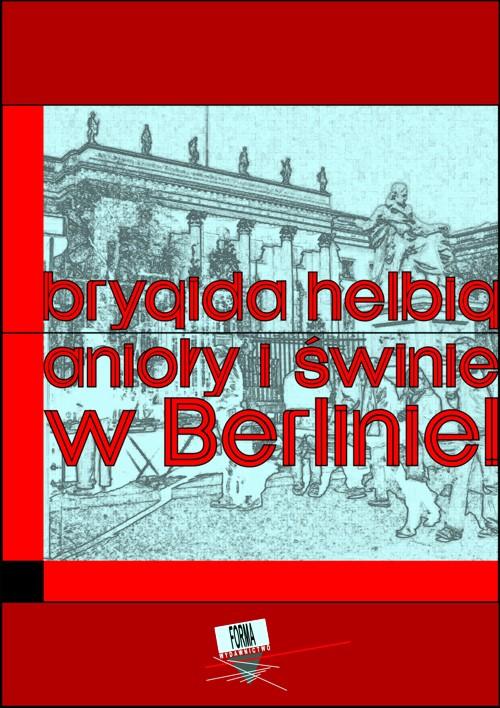 Tytuł: Anioły i świnie. W Berlinie!!
Autor: Brygida Helbig
Wydawnictwo: Forma
Formaty: EPUB, MOBI