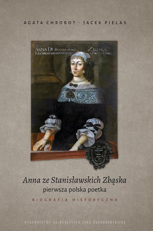 Tytuł: Anna ze Stanisławskich Zbąska, pierwsza polska poetka. Biografia historyczna
Autor: Agata Chrobot, Jacek Pielas
Wydawnictwo: Uniwersytet Jana Kochanowskiego
Formaty: PDF