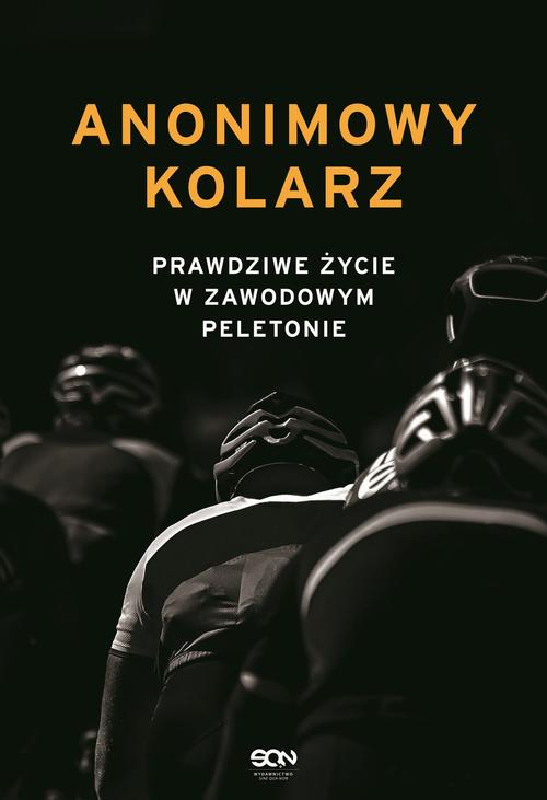 Tytuł: Anonimowy kolarz. Prawdziwe życie w zawodowym peletonie
Autor: Anonimowy kolarz
Wydawnictwo: SQN
Formaty: EPUB, MOBI