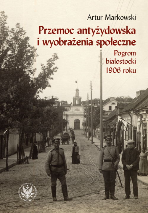 Tytuł: Anti-Jewish Violence and Social Imagery: The Bialystok Pogrom of 1906
Autor: Artur Markowski
Wydawnictwo: Wydawnictwa Uniwersytetu Warszawskiego
Formaty: PDF