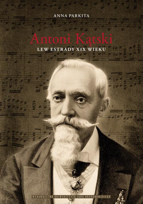 Tytuł: Antoni Kątski lew estrady XIX wieku
Autor: Anna Parkita
Wydawnictwo: Uniwersytet Jana Kochanowskiego
Formaty: PDF