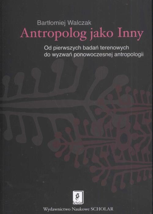 Tytuł: Antropolog jako Inny
Autor: Bartłomiej Walczak
Wydawnictwo: Scholar
Formaty: PDF