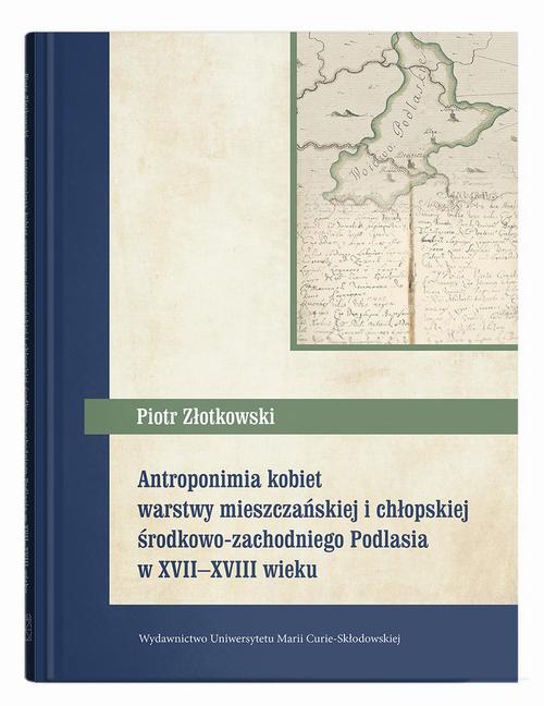 Tytuł: Antroponimia kobiet warstwy mieszczańskiej i chłopskiej środkowo-zachodniego Podlasia w XVII-XVIII w
Autor: Piotr Złotkowski
Wydawnictwo: UMCS
Formaty: PDF
