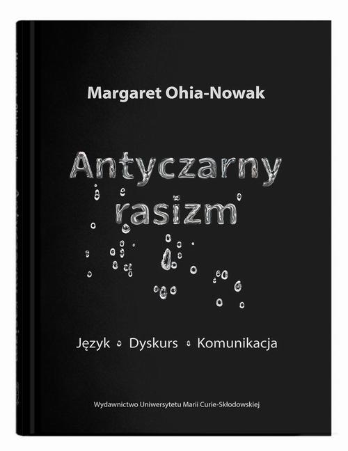 Tytuł: Antyczarny rasizm. Język - dyskurs - komunikacja
Autor: Margaret Ohia-Nowak
Wydawnictwo: UMCS
Formaty: PDF