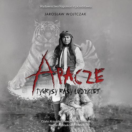 Tytuł: Apacze. Tygrysy rasy ludzkiej
Autor: Jarosław Wojtczak
Wydawnictwo: Napoleon V
Formaty: MP3