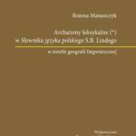 Tytuł: Archaizmy leksykalne w Słowniku języka polskiego S.B. Lindego w świetle geografii lingwistycznej
Autor: Bożena Matuszczyk
Wydawnictwo: Wydawnictwo Uniwersytetu Gdańskiego
Formaty: PDF