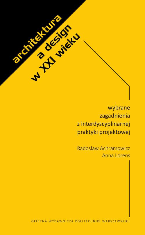 Tytuł: Architektura a design w XXI wieku. Wybrane zagadnienia z interdyscyplinarnej praktyki projektowej
Autor: Radosław Achramowicz, Anna Lorens
Wydawnictwo: Oficyna Wydawnicza Politechniki Warszawskiej
Formaty: PDF