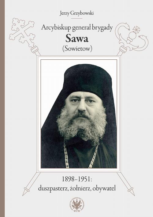 Tytuł: Arcybiskup generał brygady Sawa (Sowietow) 1898-1951: duszpasterz, żołnierz, obywatel
Autor: Jerzy Grzybowski
Wydawnictwo: Wydawnictwa Uniwersytetu Warszawskiego
Formaty: MOBI, PDF, EPUB