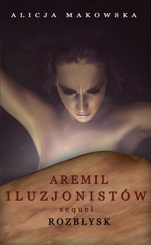 Tytuł: Aremil Iluzjonistów: Sequel. Rozbłysk
Autor: Alicja Makowska
Wydawnictwo: Wydawnictwo e-bookowo
Formaty: EPUB, PDF, MOBI