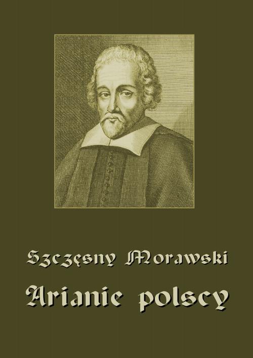 Tytuł: Arianie polscy
Autor: Szczęsny Morawski
Wydawnictwo: Armoryka
Formaty: PDF