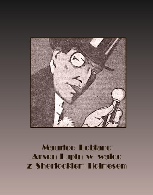 Tytuł: Arsen Lupin w walce z Sherlockiem Holmesem
Autor: Maurice Leblanc
Wydawnictwo: Armoryka
Formaty: MOBI, EPUB