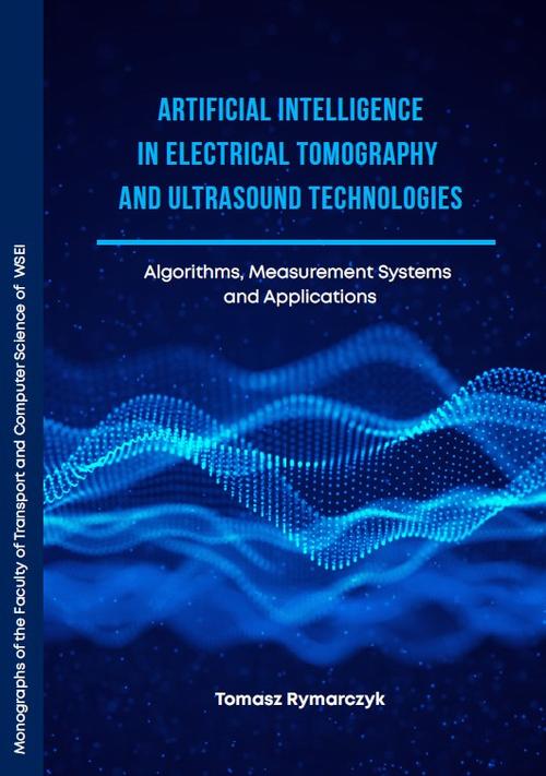 Tytuł: Artificial Intelligence in Electrical Tomography and Ultrasound Technologies Algorithms, Measurement Systems and Applications
Autor: Tomasz Rymarczyk
Wydawnictwo: Lubelska Akademia WSEI
Formaty: PDF