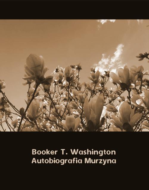 Tytuł: Autobiografia Murzyna
Autor: Booker T. Washington
Wydawnictwo: Armoryka
Formaty: MOBI, EPUB