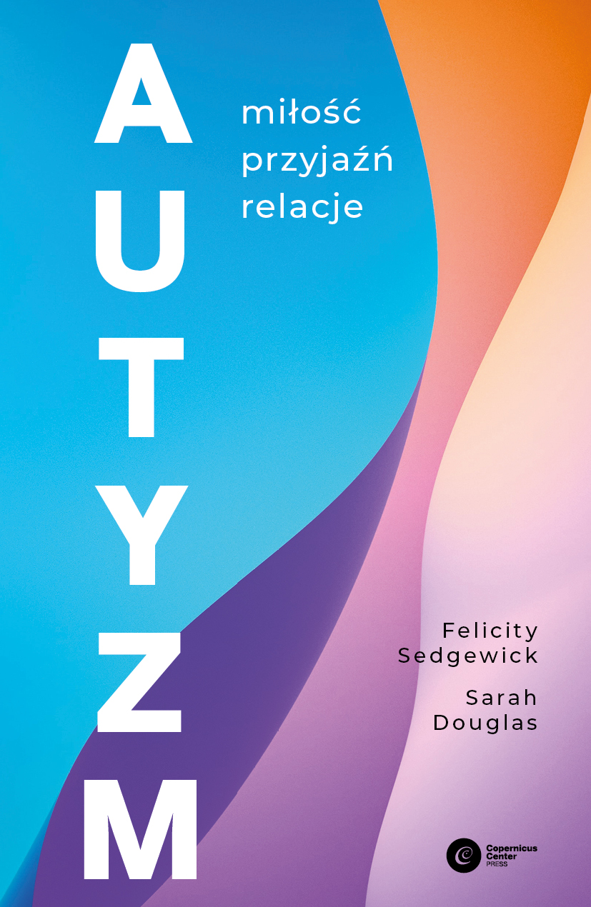 Tytuł: Autyzm. Miłość, przyjaźń, relacje
Autor: Felicity Sedgewick, Sarah Douglas
Wydawnictwo: Copernicus Center Press
Formaty: EPUB, MOBI