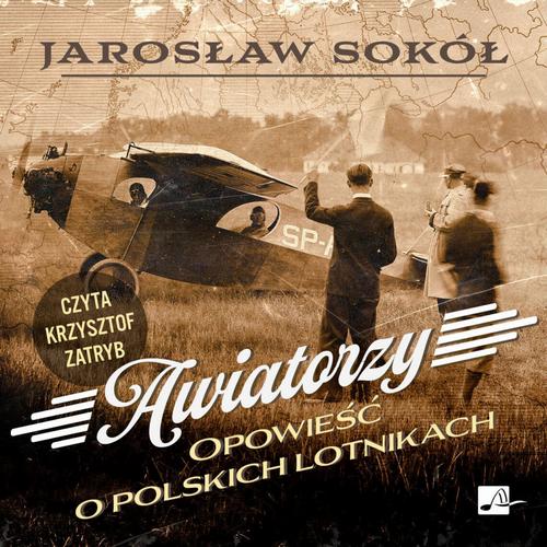 Tytuł: Awiatorzy. Opowieść o polskich lotnikach
Autor: Jarosław Sokół
Wydawnictwo: Aleksandria
Formaty: MP3