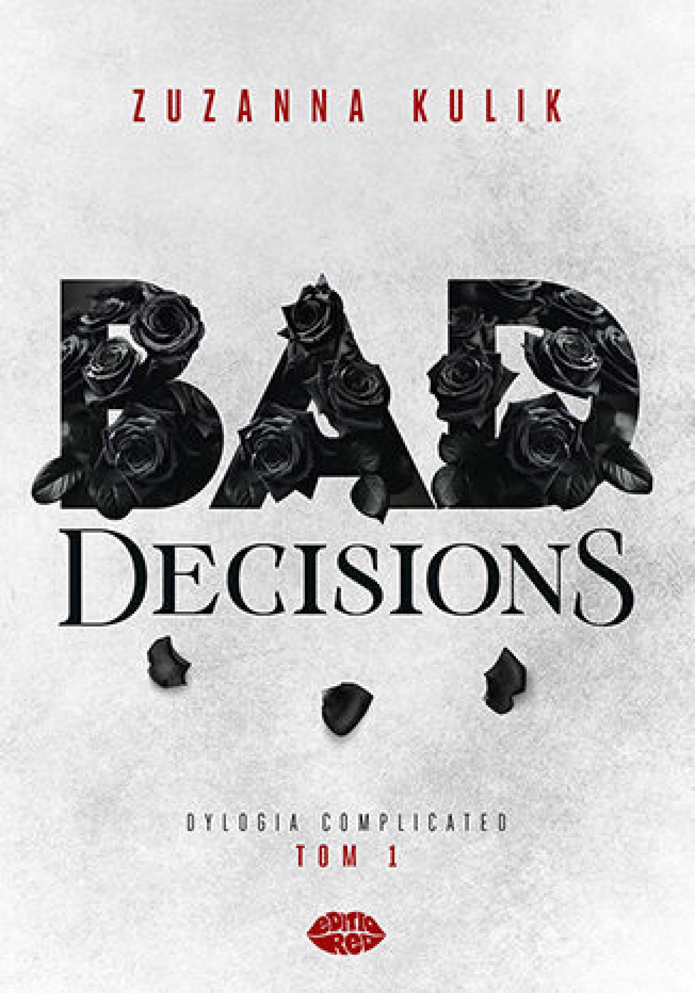 Tytuł: Bad Decisions. Dylogia Complicated. Tom 1
Autor: Zuzanna Kulik
Wydawnictwo: EditioRed
Formaty: EPUB, PDF, MOBI